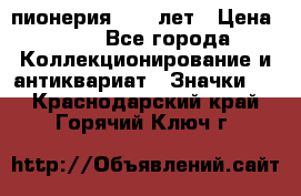 1.1) пионерия : 50 лет › Цена ­ 90 - Все города Коллекционирование и антиквариат » Значки   . Краснодарский край,Горячий Ключ г.